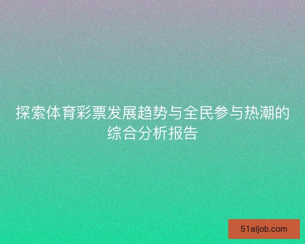 探索体育彩票发展趋势与全民参与热潮的综合分析报告